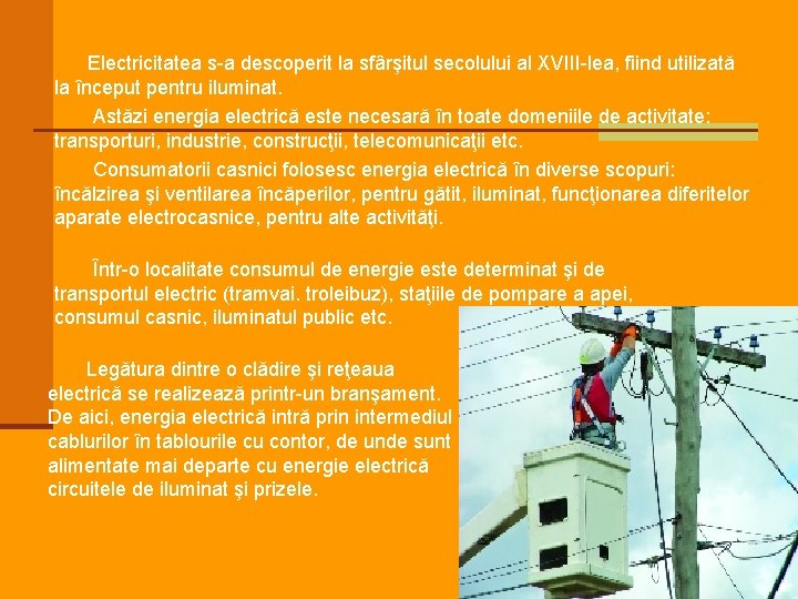 Electricitatea s-a descoperit la sfârşitul secolului al XVIII-lea, fiind utilizată la început pentru iluminat.