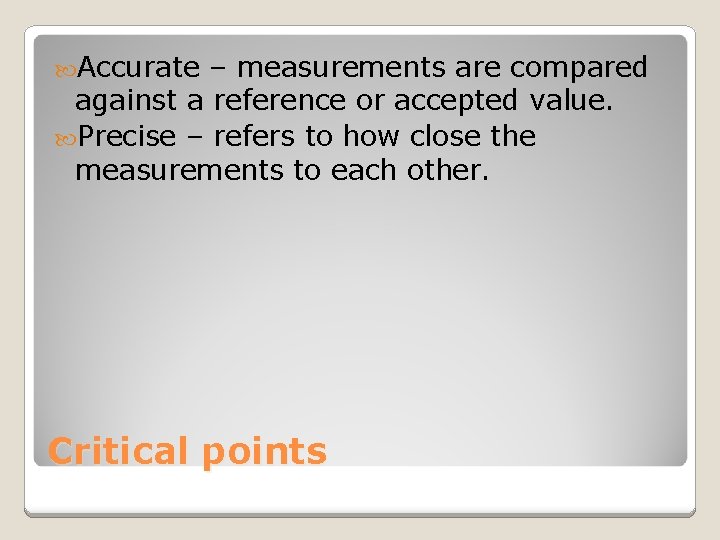  Accurate – measurements are compared against a reference or accepted value. Precise –