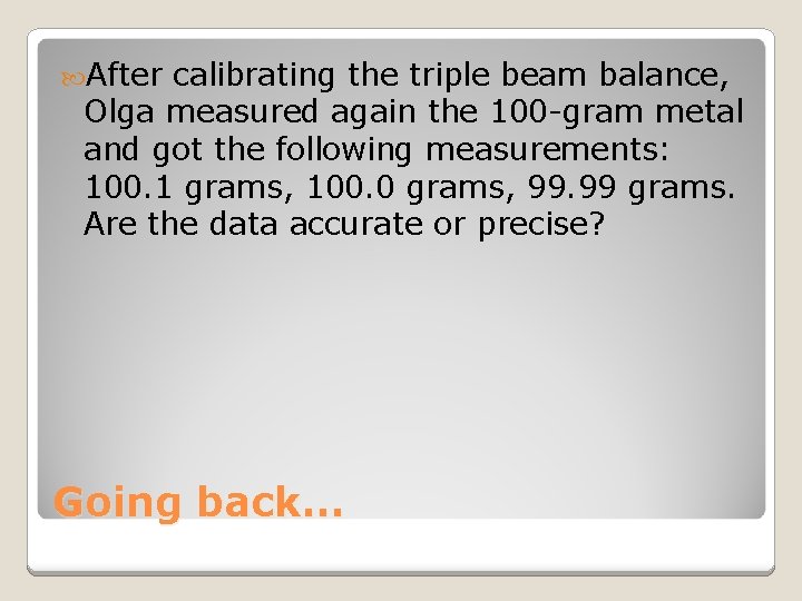  After calibrating the triple beam balance, Olga measured again the 100 -gram metal