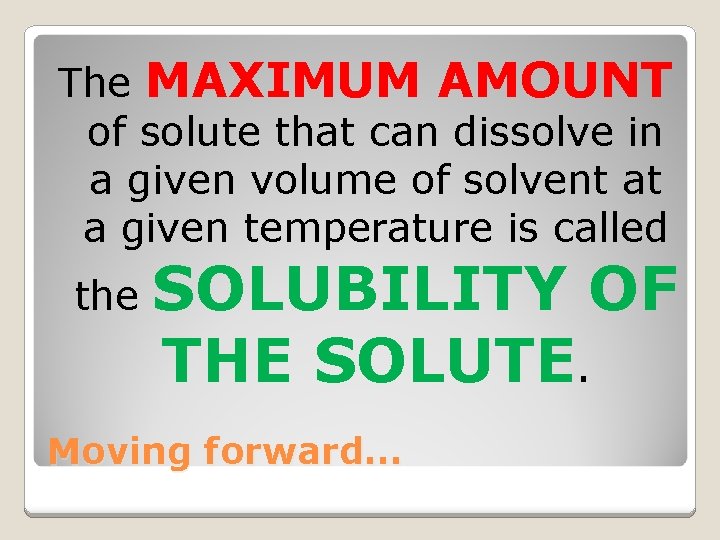 The MAXIMUM AMOUNT of solute that can dissolve in a given volume of solvent