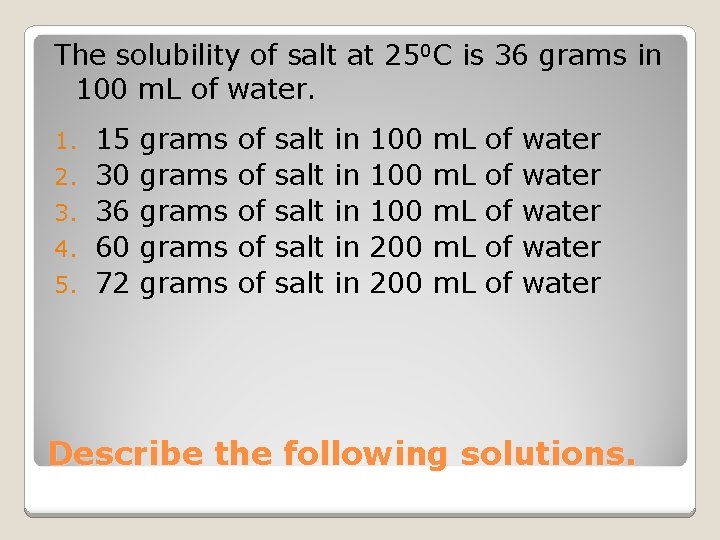 The solubility of salt at 250 C is 36 grams in 100 m. L