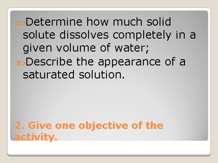  Determine how much solid solute dissolves completely in a given volume of water;