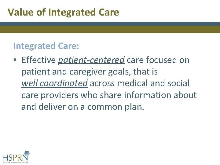 Value of Integrated Care: • Effective patient-centered care focused on patient and caregiver goals, Value of Integrated Care: • Effective patient-centered care focused on patient and caregiver goals,