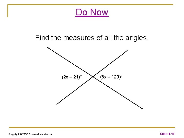 Do Now Find the measures of all the angles. (2 x – 21)° Copyright