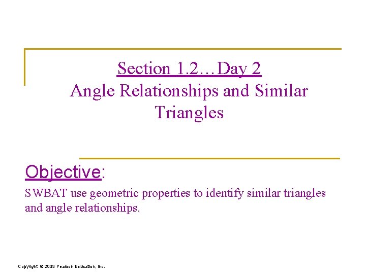 Section 1. 2…Day 2 Angle Relationships and Similar Triangles Objective: SWBAT use geometric properties