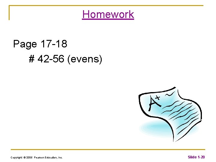 Homework Page 17 -18 # 42 -56 (evens) Copyright © 2005 Pearson Education, Inc.