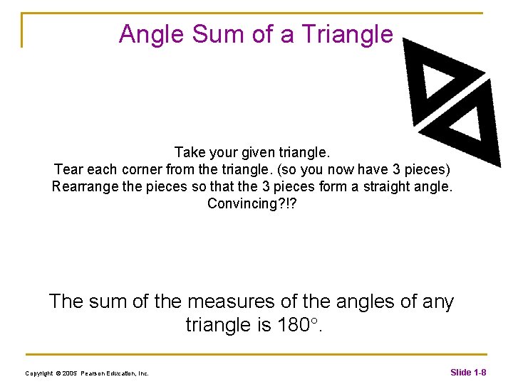 Angle Sum of a Triangle Take your given triangle. Tear each corner from the