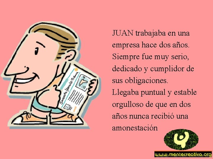 JUAN trabajaba en una empresa hace dos años. Siempre fue muy serio, dedicado y