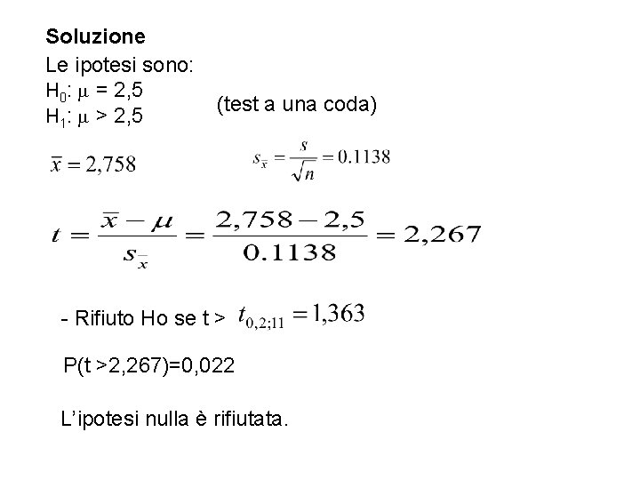 Soluzione Le ipotesi sono: H 0: = 2, 5 H 1: > 2, 5 Soluzione Le ipotesi sono: H 0: = 2, 5 H 1: > 2, 5