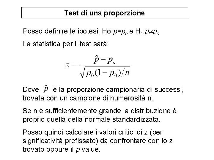 Test di una proporzione Posso definire le ipotesi: Ho: p=po e H 1: p Test di una proporzione Posso definire le ipotesi: Ho: p=po e H 1: p