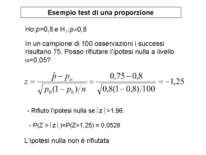 Esempio test di una proporzione Ho: p=0, 8 e H 1: p 0, 8 Esempio test di una proporzione Ho: p=0, 8 e H 1: p 0, 8