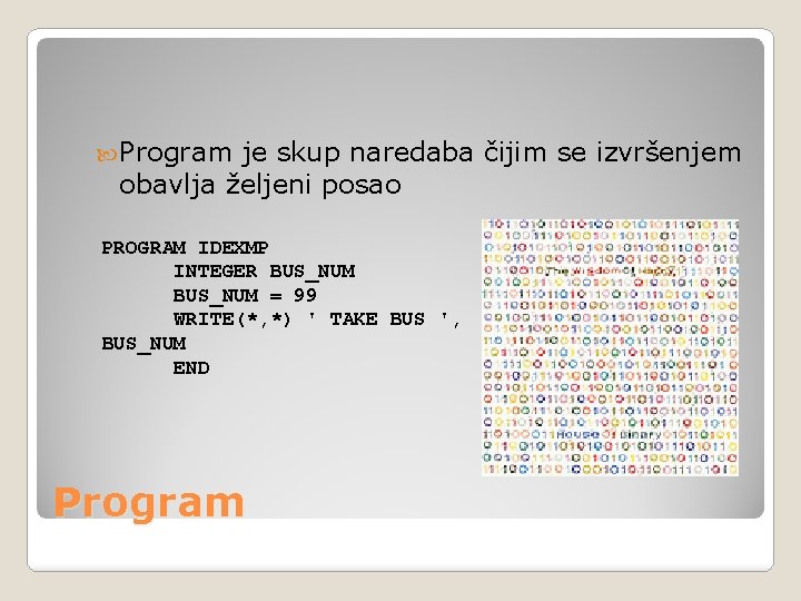  Program je skup naredaba čijim se izvršenjem obavlja željeni posao PROGRAM IDEXMP INTEGER