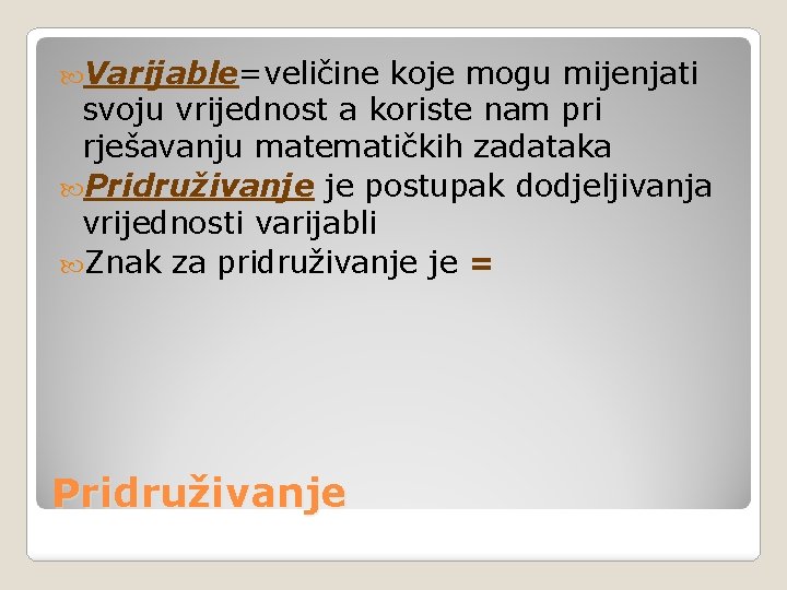  Varijable=veličine koje mogu mijenjati svoju vrijednost a koriste nam pri rješavanju matematičkih zadataka