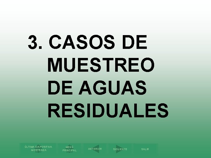 3. CASOS DE MUESTREO DE AGUAS RESIDUALES ÚLTIMA DIAPOSITIVA MOSTRADA MENÚ PRINCIPAL ANTERIOR SIGUIENTE