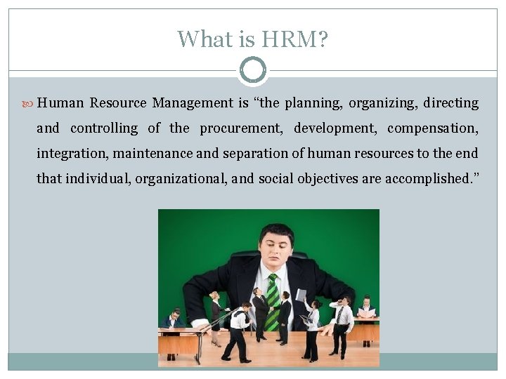 What is HRM? Human Resource Management is “the planning, organizing, directing and controlling of