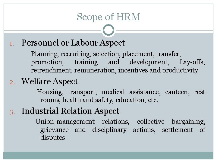 Scope of HRM 1. Personnel or Labour Aspect Planning, recruiting, selection, placement, transfer, promotion,