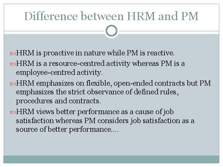 Difference between HRM and PM HRM is proactive in nature while PM is reactive.