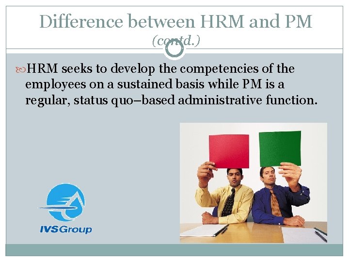 Difference between HRM and PM (contd. ) HRM seeks to develop the competencies of