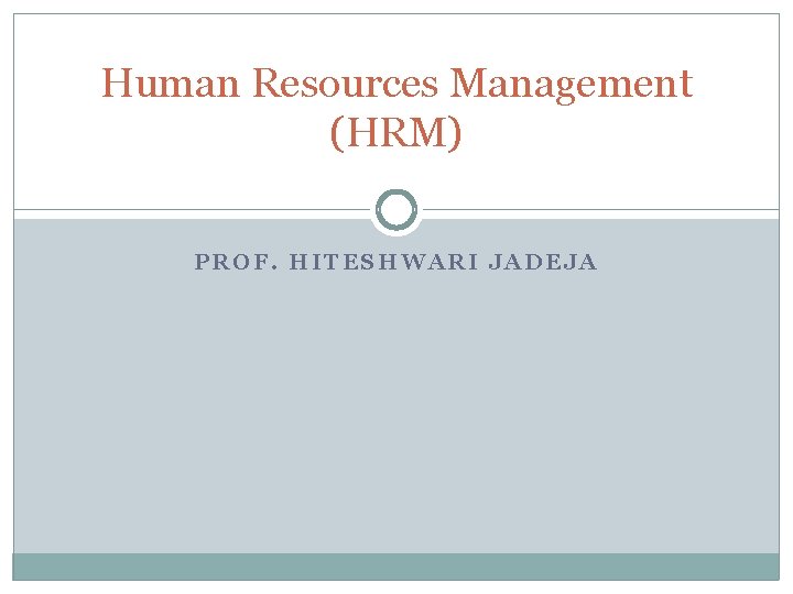 Human Resources Management (HRM) PROF. HITESHWARI JADEJA 