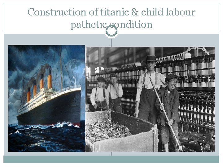 Construction of titanic & child labour pathetic condition 