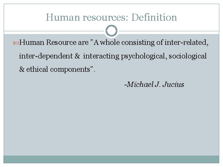 Human resources: Definition Human Resource are ”A whole consisting of inter-related, inter-dependent & interacting