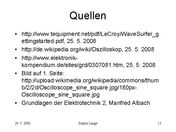 Quellen • http: //www. tequipment. net/pdf/Le. Croy/Wave. Surfer_g ettingstarted. pdf, 25. 5. 2008 • Quellen • http: //www. tequipment. net/pdf/Le. Croy/Wave. Surfer_g ettingstarted. pdf, 25. 5. 2008 •