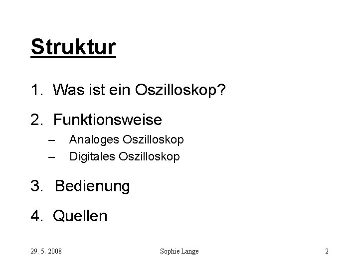 Struktur 1. Was ist ein Oszilloskop? 2. Funktionsweise – – Analoges Oszilloskop Digitales Oszilloskop Struktur 1. Was ist ein Oszilloskop? 2. Funktionsweise – – Analoges Oszilloskop Digitales Oszilloskop