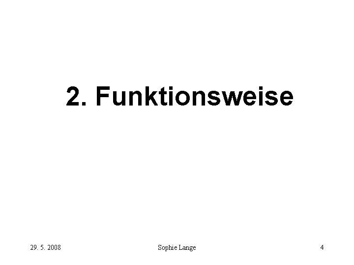 2. Funktionsweise 29. 5. 2008 Sophie Lange 4 2. Funktionsweise 29. 5. 2008 Sophie Lange 4