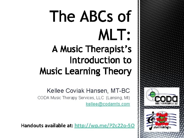 Kellee Coviak Hansen, MT-BC CODA Music Therapy Services, LLC (Lansing, MI) kellee@codamts. com Handouts