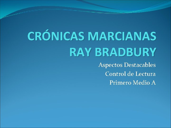 CRÓNICAS MARCIANAS RAY BRADBURY Aspectos Destacables Control de Lectura Primero Medio A 