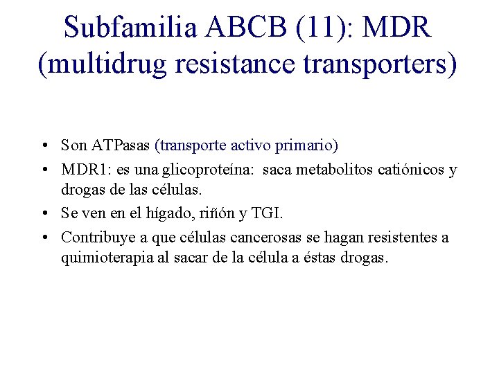 Subfamilia ABCB (11): MDR (multidrug resistance transporters) • Son ATPasas (transporte activo primario) •