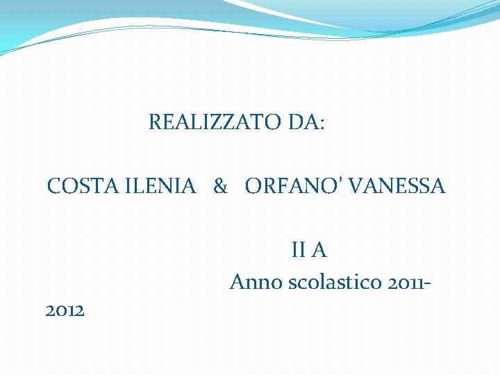  REALIZZATO DA: COSTA ILENIA & ORFANO’ VANESSA II A Anno scolastico 20112012 