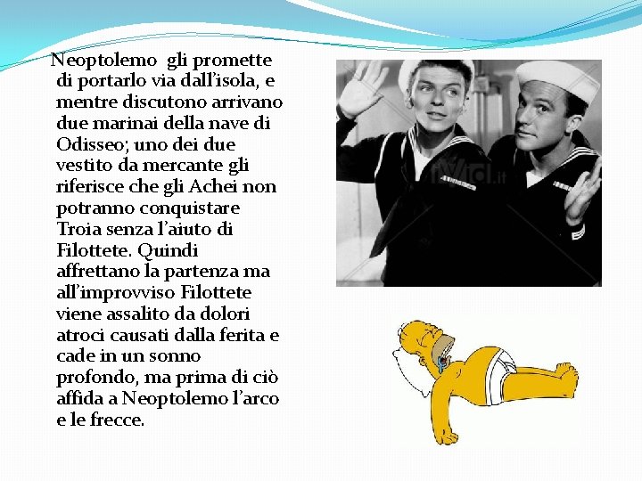  Neoptolemo gli promette di portarlo via dall’isola, e mentre discutono arrivano due marinai