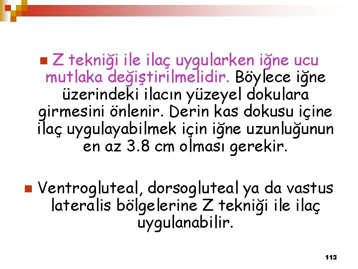 Z tekniği ile ilaç uygularken iğne ucu mutlaka değiştirilmelidir. Böylece iğne üzerindeki ilacın yüzeyel