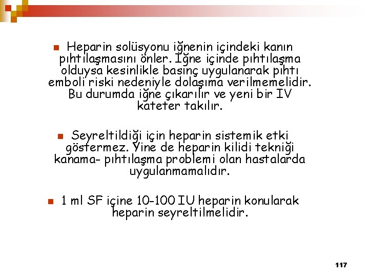 Heparin solüsyonu iğnenin içindeki kanın pıhtılaşmasını önler. İğne içinde pıhtılaşma olduysa kesinlikle basınç uygulanarak