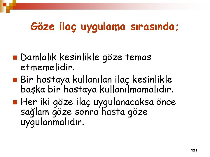 Göze ilaç uygulama sırasında; Damlalık kesinlikle göze temas etmemelidir. n Bir hastaya kullanılan ilaç