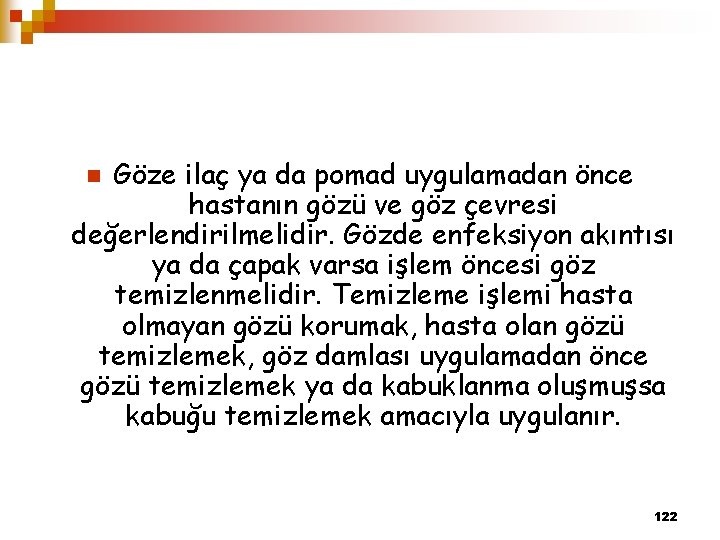 Göze ilaç ya da pomad uygulamadan önce hastanın gözü ve göz çevresi değerlendirilmelidir. Gözde