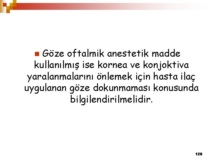 Göze oftalmik anestetik madde kullanılmış ise kornea ve konjoktiva yaralanmalarını önlemek için hasta ilaç