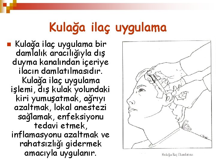 Kulağa ilaç uygulama bir damlalık aracılığıyla dış duyma kanalından içeriye ilacın damlatılmasıdır. Kulağa ilaç