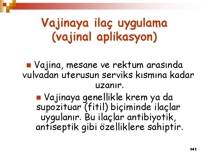 Vajinaya ilaç uygulama (vajinal aplikasyon) Vajina, mesane ve rektum arasında vulvadan uterusun serviks kısmına