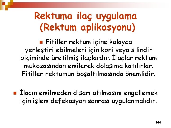 Rektuma ilaç uygulama (Rektum aplikasyonu) Fitiller rektum içine kolayca yerleştirilebilmeleri için koni veya silindir