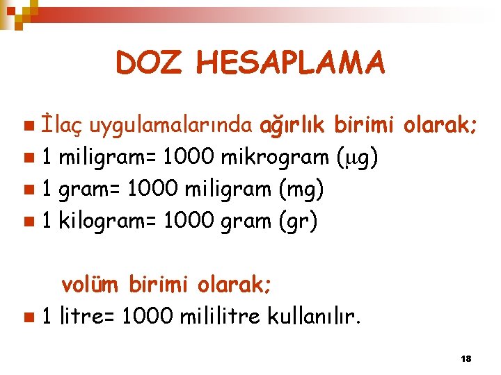 DOZ HESAPLAMA İlaç uygulamalarında ağırlık birimi olarak; n 1 miligram= 1000 mikrogram ( g)