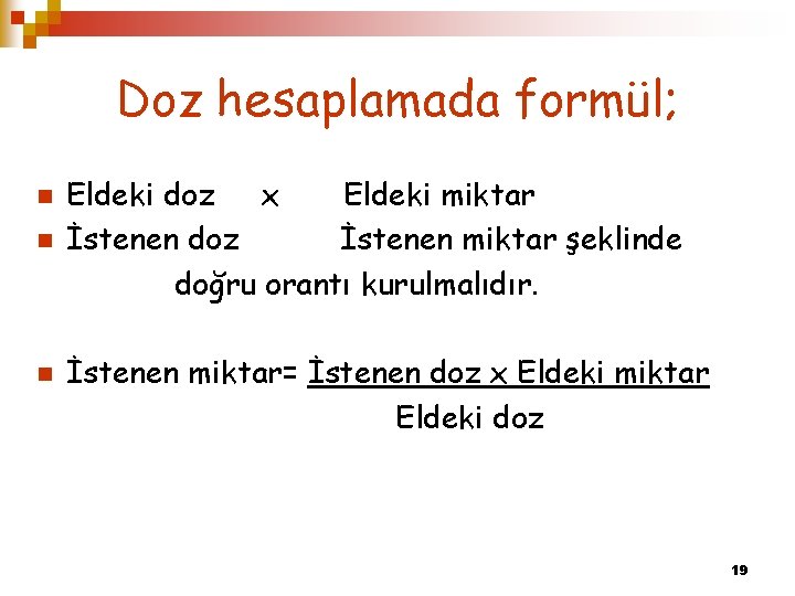 Doz hesaplamada formül; n n n Eldeki doz x Eldeki miktar İstenen doz İstenen