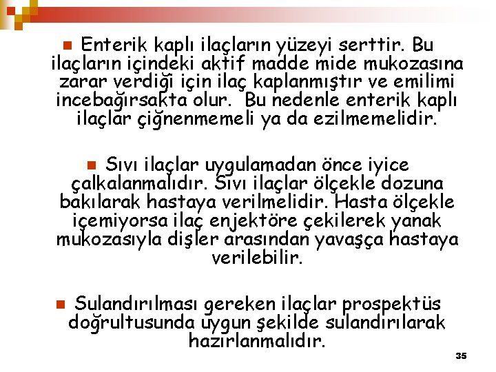 Enterik kaplı ilaçların yüzeyi serttir. Bu ilaçların içindeki aktif madde mide mukozasına zarar verdiği