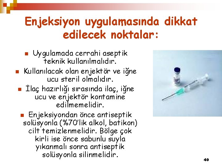 Enjeksiyon uygulamasında dikkat edilecek noktalar: Uygulamada cerrahi aseptik teknik kullanılmalıdır. n Kullanılacak olan enjektör