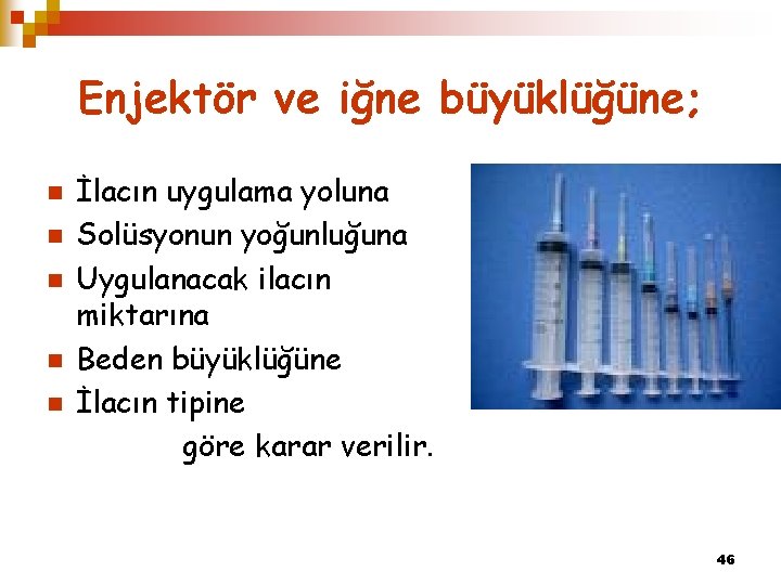 Enjektör ve iğne büyüklüğüne; n n n İlacın uygulama yoluna Solüsyonun yoğunluğuna Uygulanacak ilacın