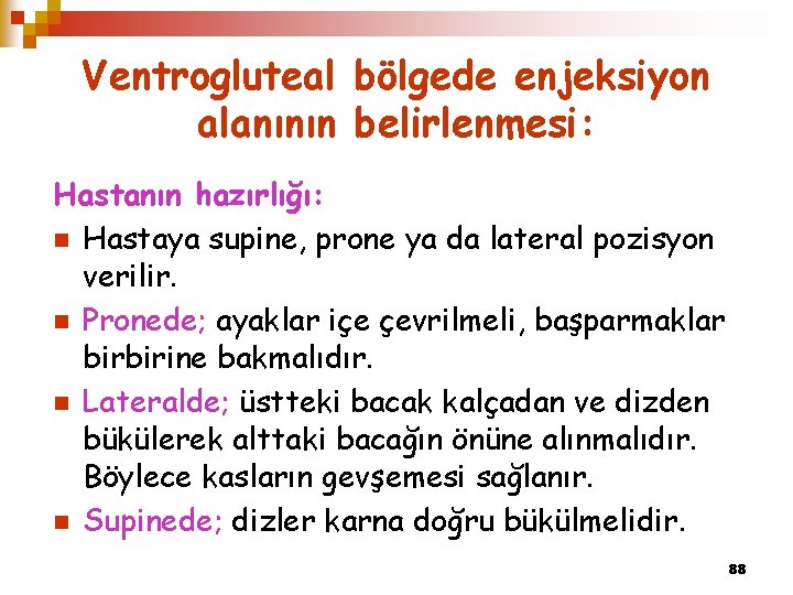 Ventrogluteal bölgede enjeksiyon alanının belirlenmesi: Hastanın hazırlığı: n Hastaya supine, prone ya da lateral