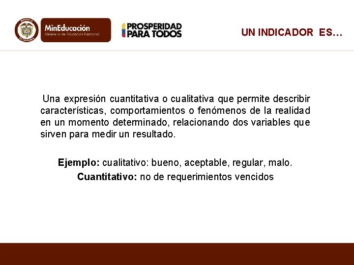 UN INDICADOR ES… Una expresión cuantitativa o cualitativa que permite describir características, comportamientos o