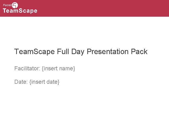Team. Scape Full Day Presentation Pack Facilitator: {insert name} Date: {insert date}nt Gemmell 