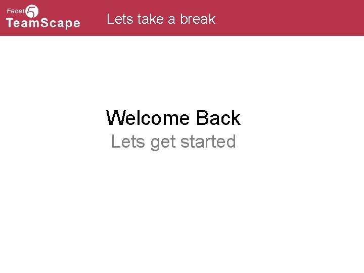 Lets take a break Welcome Back Lets get started 